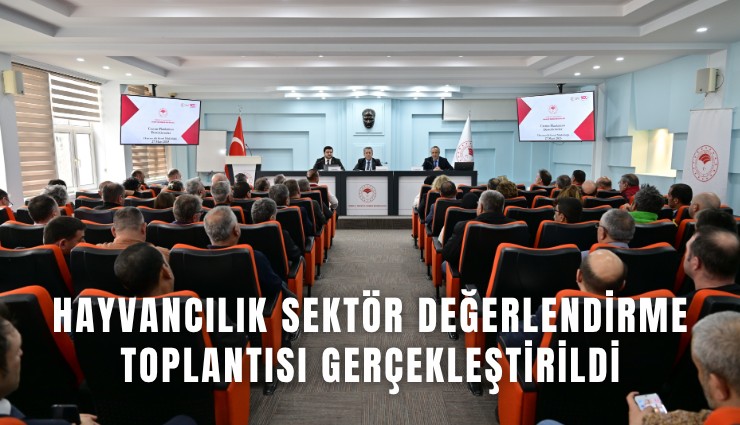 Hayvancılık sektör değerlendirme toplantısı gerçekleştirildi