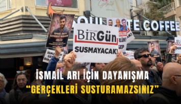 İsmail Arı için dayanışma: Gerçekleri susturamazsınız