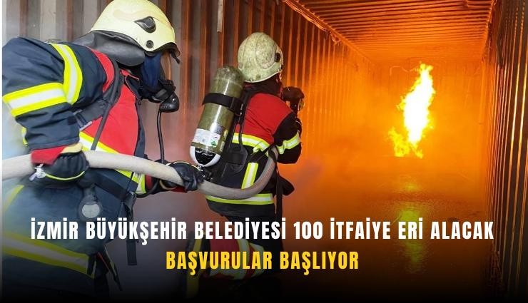 İzmir Büyükşehir Belediyesi 100 itfaiye eri alacak: Başvurular başlıyor