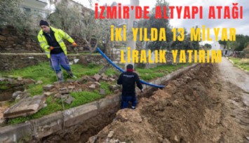 İzmir’de altyapı atağı: 2 yılda 13 milyar liralık yatırım