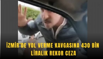 İzmir’de yol verme kavgasına 430 bin liralık rekor ceza