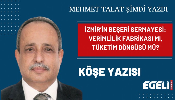İzmir’in beşeri sermayesi: Verimlilik fabrikası mı, tüketim döngüsü mü?