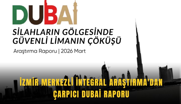 İzmir merkezli İntegral Araştırma'dan çarpıcı Dubai raporu