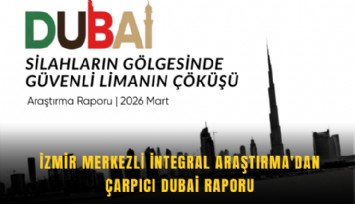 İzmir merkezli İntegral Araştırma'dan çarpıcı Dubai raporu
