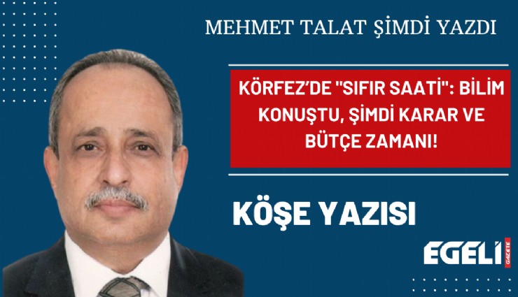 Körfez’de 'Sıfır Saati': Bilim Konuştu, Şimdi Karar ve Bütçe Zamanı!