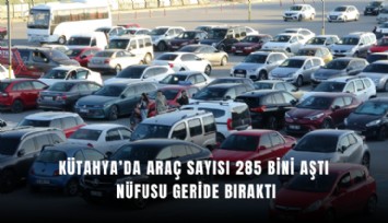 Kütahya’da araç sayısı 285 bini aştı, nüfusu geride bıraktı