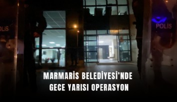 Marmaris Belediyesi’nde gece yarısı operasyon