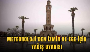 Meteoroloji'den İzmir ve Ege için yağış uyarısı