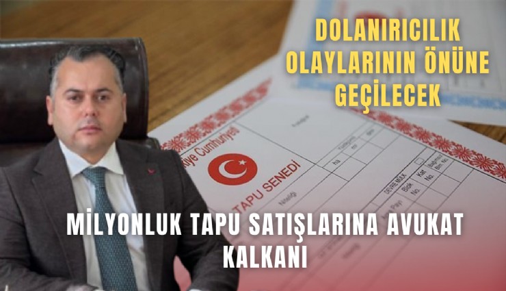 Milyonluk tapu satışlarına avukat kalkanı
