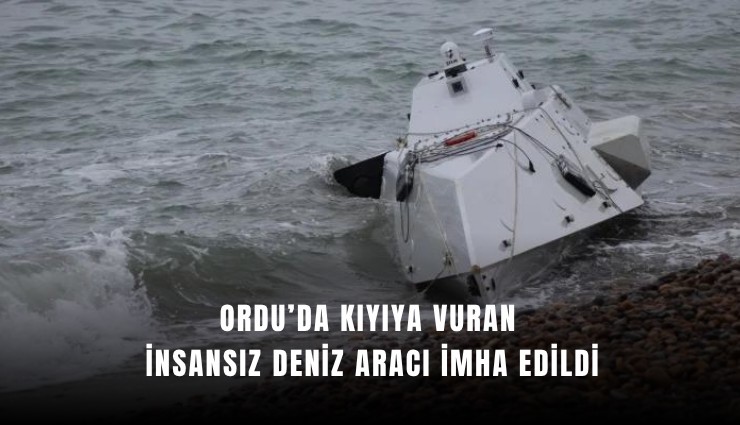 Ordu’da kıyıya vuran insansız deniz aracı imha edildi
