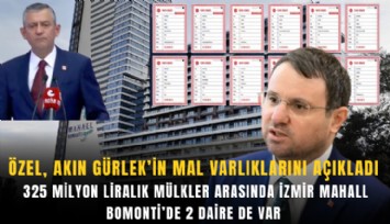 Özel, Akın Gürlek’in mal varlıklarını açıkladı: 325 milyon liralık mülkler arasında İzmir Mahall Bomonti’de 2 daire de var