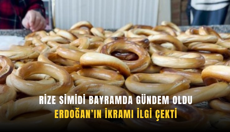 Rize simidi bayramda gündem oldu: Erdoğan’ın ikramı ilgi çekti