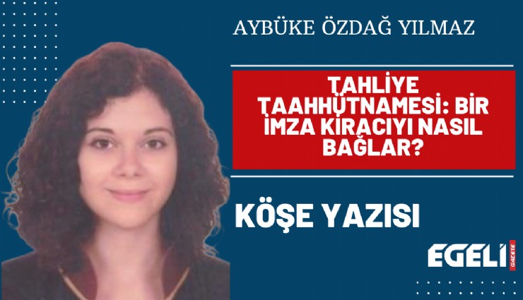 Tahliye taahhütnamesi: Bir imza kiracıyı nasıl bağlar?