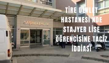 Tire Devlet Hastanesi'nde stajyer lise öğrencisine taciz iddiası