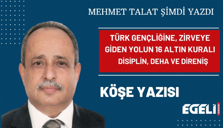 Türk gençliğine, zirveye giden yolun 16 altın kuralı: Disiplin, deha ve direniş