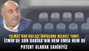 Yılmaz’dan asılsız iddialara belgeli yanıt: İzmir’de Son Dakika’nın hem emek hem de patent olarak sahibiyiz