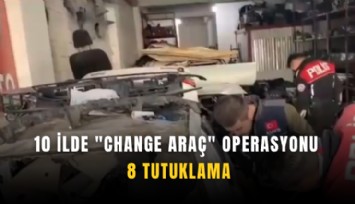 10 ilde 'change araç' operasyonu: 8 tutuklama