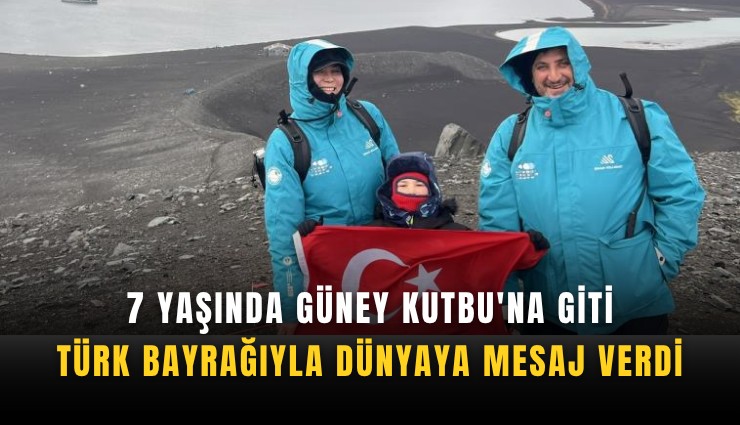 7 yaşında Güney Kutbu'na giti: Türk bayrağıyla dünyaya mesaj verdi
