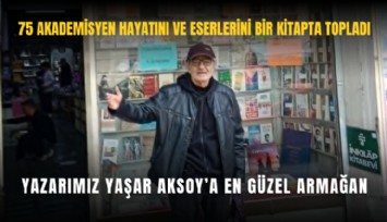 75 akademisyen hayatını ve eserlerini bir kitapta topladı: Yazarımız Yaşar Aksoy’a en güzel armağan