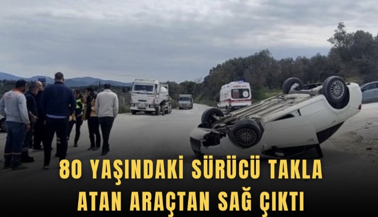 80 yaşındaki sürücü takla atan araçtan sağ çıktı