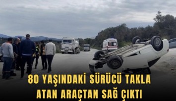 80 yaşındaki sürücü takla atan araçtan sağ çıktı