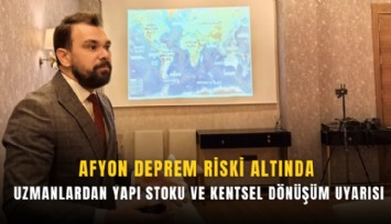 Afyon deprem riski altında: Uzmanlardan yapı stoku ve kentsel dönüşüm uyarısı