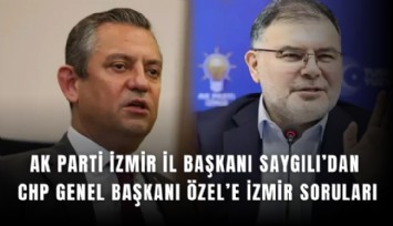 AK Parti İzmir İl Başkanı Saygılı’dan CHP Genel Başkanı Özel’e İzmir soruları