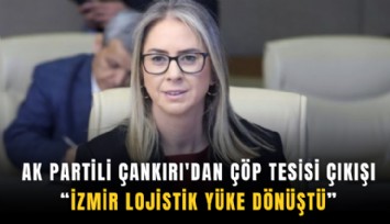 AK Partili Çankırı'dan çöp tesisi çıkışı: İzmir lojistik yüke dönüştü