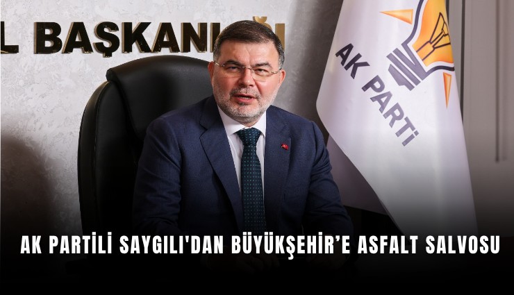 AK Partili Saygılı'dan Büyükşehir’e asfalt salvosu