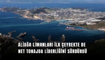 Aliağa limanları ilk çeyrekte de net tonajda liderliğini sürdürdü