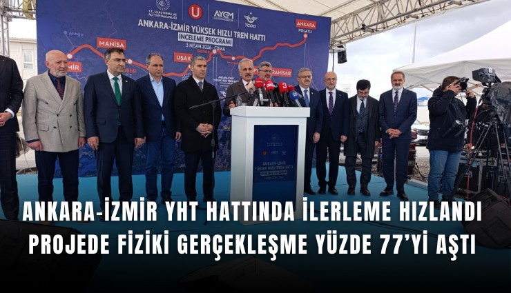 Ankara-İzmir YHT hattında ilerleme hızlandı: Projede fiziki gerçekleşme yüzde 77’yi aştı