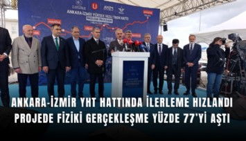 Ankara-İzmir YHT hattında ilerleme hızlandı: Projede fiziki gerçekleşme yüzde 77’yi aştı