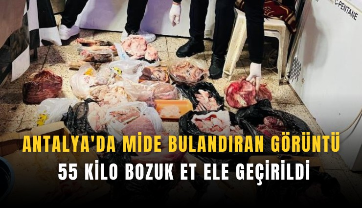Antalya'da mide bulandıran görüntü: 55 kilo bozuk et ele geçirildi