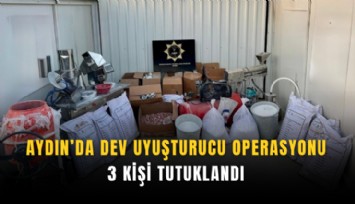 Aydın’da dev uyuşturucu operasyonu: 3 kişi tutuklandı