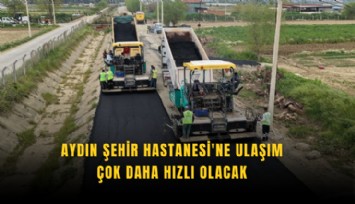 Aydın Şehir Hastanesi'ne ulaşım çok daha hızlı olacak