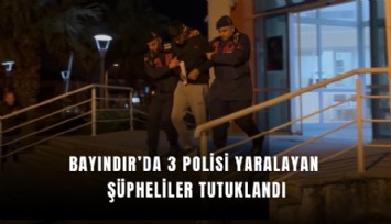 Bayındır’da 3 polisi yaralayan şüpheliler tutuklandı