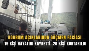 Bodrum açıklarında göçmen faciası: 19 kişi hayatını kaybetti, 20 kişi kurtarıldı