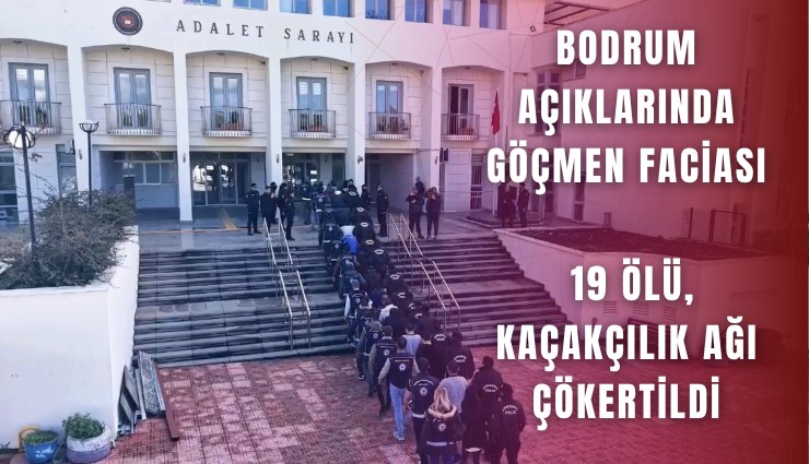 Bodrum açıklarında göçmen faciası: 19 ölü, kaçakçılık ağı çökertildi