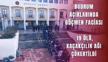Bodrum açıklarında göçmen faciası: 19 ölü, kaçakçılık ağı çökertildi