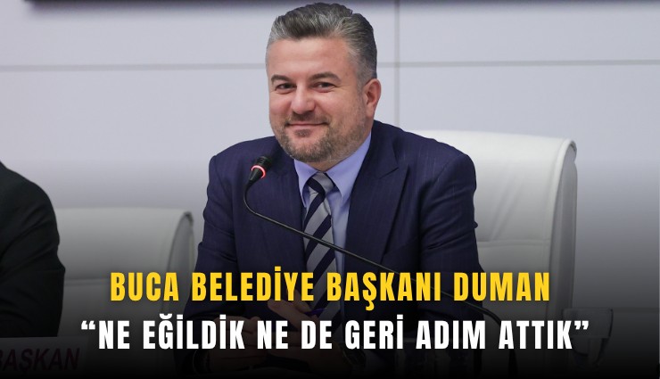 Buca Belediye Başkanı Duman: Ne eğildik ne de geri adım attık