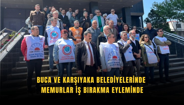 Buca ve Karşıyaka belediyelerinde memurlar iş bırakma eyleminde