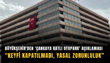 Büyükşehir'den 'Çankaya Katlı Otopark' açıklaması: Keyfi kapatılmadı, yasal zorunluluk
