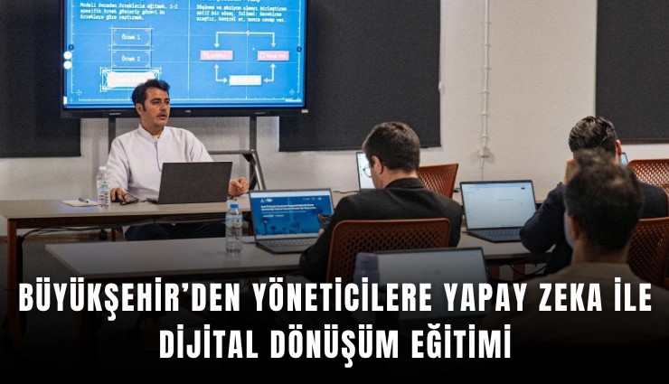 Büyükşehir’den yöneticilere yapay zeka ile dijital dönüşüm eğitimi