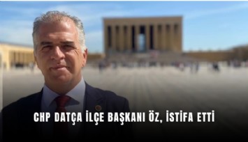 CHP Datça İlçe Başkanı Öz, istifa etti