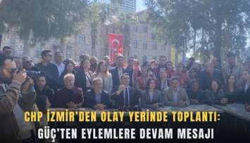 CHP İzmir’den olay yerinde toplantı: Güç’ten eylemlere devam mesajı
