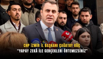 CHP İzmir İl Başkanı Çağatay Güç: Yapay zek ile gerçekleri örtemezsiniz
