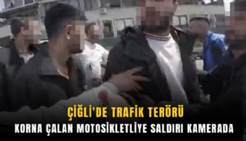 Çiğli'de trafik terörü: Korna çalan motosikletliye saldırı kamerada