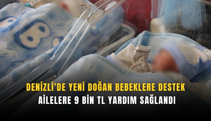 Denizli’de yeni doğan bebeklere destek: Ailelere 9 bin TL yardım sağlandı