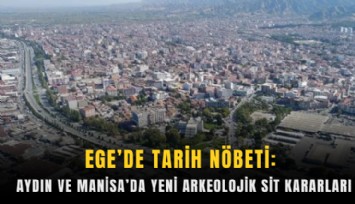 Ege’de tarih nöbeti: Aydın ve Manisa’da yeni arkeolojik sit kararları