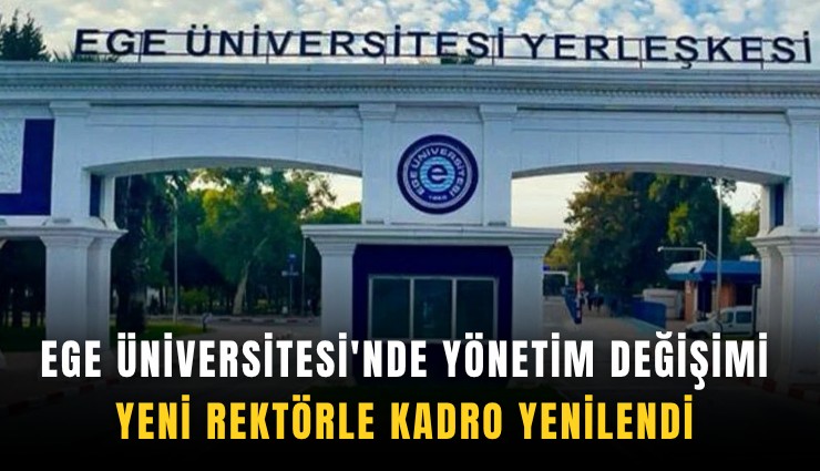 Ege Üniversitesi'nde yönetim değişimi: Yeni rektörle kadro yenilendi